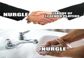 NURGLE imgflip.com LEAGUE OF LEGENDS PLAYERS NURGLE