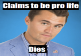 A "Claims to be Pro-Life, Dies Anyway":https://knowyourmeme.com/memes/claims-to-be-pro-life-dies-anyway meme.