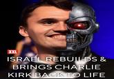 XXL ISRAEL REBUILDS & BRINGS CHARLIE KIRK BACK TO LIFE