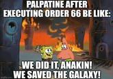 PALPATINE AFTER EXECUTING ORDER 66 BE LIKE: WE DID IT. ANAKIN! ecom WE SAVED THE GALAXY!
