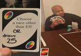 Choose a race other than Elf OR draw 25 imgflip.com UNO