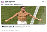 Dizzy_Irresistible @Kind_Ladx ROTTT IN HELLL F--- NIGGGAAAA 0:06 STIALL Charlie Kirk @charliekirk11 Jun 22, 2014 RT IF YOU WANNA SEE RONALDO CRY 4:00 PM Sep 10, 2025 4.1M Views 0 ...