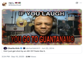 vig @WokeJihad IF YOU LAUGH CAMP DELTA JTF GUANTANAMO HONOR BOUND TO DEFEND FREEDOM YOU GO TO GUANTANAMO Charlie Kirk @charliekirk11. Jun 22, 2014 Did I just get shot by an AR-15? Feels like it. 3:34 PM Sep 10, 2025 2.1M Views 5. ...