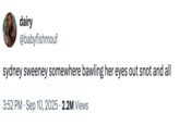 dairy @babyfishmouf sydney sweeney somewhere bawling her eyes out snot and all 3:52 PM Sep 10, 2025 2.2M Views