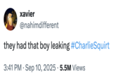 xavier @nahimdifferent they had that boy leaking #CharlieSquirt 3:41 PM Sep 10, 2025 -5.5M Views