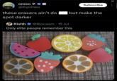 omeo @ihyomeo IRIS these erasers ain't do spot darker Subscribe but make the Rishh @Riocasm 15 Jul •· Only elite people remember this ☑