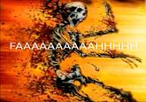 A skeleton being obliterated and screaming "fah."