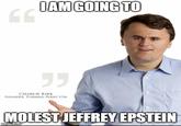 I AM GOING TO " CHARLIE KIRK FOUNDER, TURNING POINT USA M----- JEFFREY EPSTEIN imgflip.com