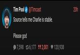 Tim Pool @Timcast Source tells me Charlie is stable. Please god 7,598 £36,177 55 2,001 120,938 20h
