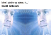 "Robert's Rebellion was built on a lie..." Rickard & Brandon Stark: