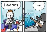 I love guns STONETOSS.COM SAME.