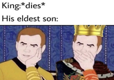 King:*dies* His eldest son: