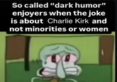 So called "dark humor" enjoyers when the joke is about Charlie Kirk and not minorities or women
