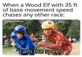 When a Wood Elf with 35 ft of base movement speed chases any other race: @dnd.archive "I am the speed"