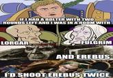 IF I HAD A BOLTER WITH TWO ROUNDS LEFT AND I WAS IN A ROOM WITH LORGAR FULGRIM AND EREBUS I'D SHOOT EREBUS TWICE imgrip.com