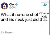 NGS DOFFAREL ANGELVIBON CIA @CIA Charlie What if no-one shot Kirk and his neck just did that 3K Shares