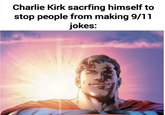 Charlie Kirk sacrfing himself to stop people from making 9/11 jokes: