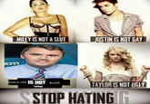 xm MILEY IS NOT A SLUT JUSTIN IS NOT GAY CHARLIE KIRK IS NOT ALIVE TAYLOR IS NOT UGLY STOP HATING H