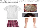The "guy in the movie who doesn't have his s--- together" starter pack @campgoodboy