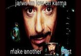 jarvis im low on karma make another jarvis im joy on Karma make another post