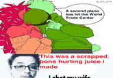 @_EV_HTF A second plane has hit the World Trade Center This was a scrapped bone hurting juice i made Lobok muu