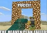 PUCCI! THE HEAVEN PLAN FAILED!