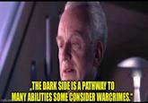 ,,THE DARK SIDE IS A PATHWAY TO Imgflip.com MANY ABILITIES SOME CONSIDER WARCRIMES."