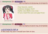 Anonymous (ID: uXnOTHHZ 09/12/25(Fri)15:53:06 No.515742675 >hey fascist, catch >notices bulges Owo >bella ciao Bella ciao ciao >if you read this you are gay Imao 284 KB PNG Anonymous (ID: 080w+ZJJ >>515742675 (OP) # 09/12/25(Fri)15:54:51 No.515742930 If this was my son I would turn him in too.
