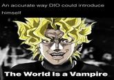 An accurate way DIO could introduce himself The World Is a Vampire