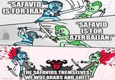 "SAFAVID IS FOR IRAN "SAFAVID IS FOR AZERBAIJAN. imgflip.com THE SAFAVIDS THEMSELVES "WE WUZ ARABS AND SHEIT