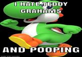 I HATE TEDDY GRAHAMS AND POOPING made with mematic