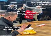 Ancient white Royal Albert Fleeing dragon with a breath rogue Actively weapon dying Twice cleric resurrected fighter My wizard behind cover made with mematic