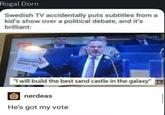 Rogal Dorn Swedish TV accidentally puts subtitles from a kid's show over a political debate, and it's brilliant: SVEZ "I will build the best sand castle in the galaxy" nerdeas He's got my vote