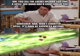imgflip.com DM: YOU SEE THE ENEMY WIZARD CASTING A SPELL. HIS HAND HAS A LIGHT GREEN TINT SORCERER: NAH, WON'T COUNTER SPELL. IT'S RAIN OF SICKNESS ANYWAY.