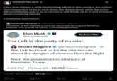 Centrism Fan Acct @Wilson_Valdez Every time there is a violent (shooting) attack in this country, the unified Dem response is to try to tone down the temperature, while the entire RW immediately uses it as an excuse to dial things up to 11 and fantasize about murdering liberals. Completely asymmetric. Centrism Fan Acct @Wilson_Valdez Sep 10 The owner of this website is currently personally fanning the flames of violence. This is what he wants. x.com/abbydphillip/s... Elon Musk X Subscribe @elonmusk The Left is the party of murder Shaun Maguire @shaunmmaguire - 1h The Left lectured us for the last decade about the dangers of violence from the Right From the assassination attempts of President Trump... 3:26 PM 10 Sep 25 10.3M Views 1:33 PM · Sep 10, 2025 954.1K Views 1.8K tz 4.2K 3 31K Σ 1.5K <]