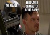 THE PLAYER THE PLAYER CHARACTER BEING HAPPY