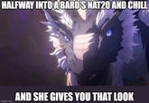 HALFWAY INTO A BARD'S NAT20 AND CHILL imgflip.com AND SHE GIVES YOU THAT LOOK