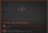 "Chin up Charlie!" This item has been renamed. Original name: "Classic" Team Fortress 2 Strange Sniper Rifle - Kills: 30