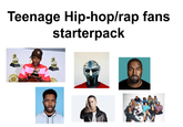 Teenage Hip-hop/rap fans starterpack