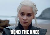 BEND THE KNEE