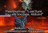 Paarthurnax: "Lost funt. You are too late, Alduin!" u/allenpaige Alduin: "You underestimate my power!