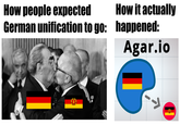 How people expected German unification to go: How it actually happened: Agar.io H