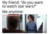 My friend: "do you want to watch star wars?" Me anytime: u/Puzzleheaded Step468 Sure