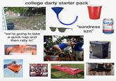 college darty starter pack Hand BUSH "we're going to take a quick nap and then rally tn" "sundress szn❞ Natural LIGHT REWED IN AMERICA SINCE 1877 18 FL. OZ. gettyimages Credit: Dougal Waters CHERUB DOSES AND MIMOSAS VINTAGE CULTURE, ZERKY REMIX