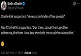 Bushra Shaikh @Bushra1Shaikh Charlie Kirk supporters: "He was a defender of free speech." Q Also Charlie Kirk supporters: "Dox them, cancel them, get their addresses, fire them. How dare they hold those opinions about him." . . 6:42 AM - Sep 12, 2025 253.8K Views