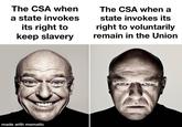 The CSA when a state invokes its right to keep slavery The CSA when a state invokes its right to voluntarily remain in the Union made with mematic
