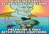 PALPATINE'S FACE BEFORE FORCE LIGHTNING PALPATINE'S FACE AFTER FORCE LIGHTNING imgflip.com