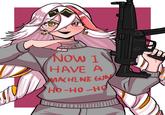 NOW I HAVE A MACHINE GUN HO-HO-HO