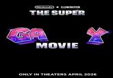 Nintendo + ILLUMINATION THE SUPER GA MOVIE ONLY IN THEATERS APRIL 2026