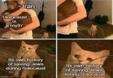 Iran 'Holocaust is a myth' Its own history of saving Jews during holocaust imgflip.com Its own history of saving Jews during holocaust
